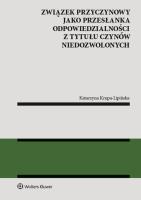 Związek przyczynowy jako przesłanka odpowiedzialności z tytułu czynów niedozwolonych. Autor: Krupa-Lipińska Katarzyna. SmakLiter.pl Okładka książki Związek przyczynowy jako przesłanka odpowiedzialności z tytułu czynów niedozwolonych