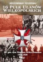 16 Pułk Ułanów Wielkopolskich im. gen. dyw. Gustawa Orlicza-Dreszera 1918-1939. Autor: Drozdowski Krzysztof Jan, Jerzykowski Piotr. SmakLiter.pl Okładka książki 16 Pułk Ułanów Wielkopolskich im. gen. dyw. Gustawa Orlicza-Dreszera 1918-1939