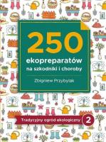 250 ekopreparatów na szkodniki i choroby. Autor: Przybylak Zbigniew. SmakLiter.pl Okładka książki 250 ekopreparatów na szkodniki i choroby