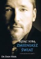 Będąc sobą, zmieniasz świat. Autor: Dr Dain Heer. SmakLiter.pl Okładka książki Będąc sobą, zmieniasz świat