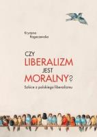 Czy liberalizm jest moralny?. Autor: Rogaczewska Krystyna. SmakLiter.pl Okładka książki Czy liberalizm jest moralny?