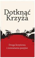 Dotknąć Krzyża. Droga krzyżowa i rozważania.... Autor:   Praca zbiorowa. SmakLiter.pl Okładka książki Dotknąć Krzyża. Droga krzyżowa i rozważania...