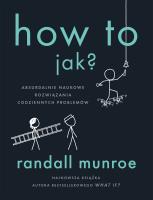How To. Jak? Absurdalnie naukowe rozwiązania.... Autor: Randall Munroe, Sławomir Paruszewski. SmakLiter.pl Okładka książki How To. Jak? Absurdalnie naukowe rozwiązania...