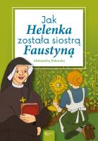 Jak Helenka została siostrą Faustyną. Autor: Aleksandra Polewska. SmakLiter.pl Okładka książki Jak Helenka została siostrą Faustyną