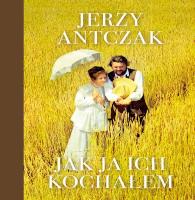 Jak ja ich kochałem. Autor: Antczak Jerzy. SmakLiter.pl Okładka książki Jak ja ich kochałem