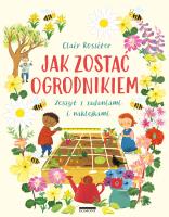 Jak zostać ogrodnikiem Zeszyt z zadaniami i naklejkami. Autor: Rossiter Clair. SmakLiter.pl Okładka książki Jak zostać ogrodnikiem Zeszyt z zadaniami i naklejkami