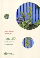 Joga ziół. Ziołolecznictwo ajurwedyjskie w.2018. Autor: Frawley David, Vasant Lad. SmakLiter.pl Okładka książki Joga ziół. Ziołolecznictwo ajurwedyjskie w.2018