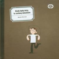 Kiedy będę duży,to zostanę dzieckiem. Autor: Blaźniak Maciek. SmakLiter.pl Okładka książki Kiedy będę duży,to zostanę dzieckiem