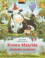 Krowa Matylda obchodzi urodziny. Autor: Alexander Steffensmeier, Emilia Kledzik. SmakLiter.pl Okładka książki Krowa Matylda obchodzi urodziny