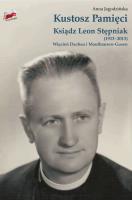 Kustosz Pamięci. Ksiądz Leon Stępniak (1913−2013).. Autor: Joanna Jagodzińska. SmakLiter.pl Okładka książki Kustosz Pamięci. Ksiądz Leon Stępniak (1913−2013).