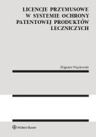 Licencje przymusowe w systemie ochrony patentowej produktów leczniczych. Autor: Więckowski Zbigniew. SmakLiter.pl Okładka książki Licencje przymusowe w systemie ochrony patentowej produktów leczniczych