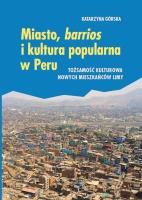 Miasto, barrios i kultura popularna w Peru. Autor: Górska Katarzyna. SmakLiter.pl Okładka książki Miasto, barrios i kultura popularna w Peru