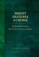 Między filozofią a chemią. Księga Jubileuszowa dla Profesora Pawła Zeidlera.. Autor: Red. naukowa Boruszewski Jarosław, Kazibut Radosław, Leciejewski Sławomir, Rzepiński Tomasz, Tworak Zbigniew. SmakLiter.pl Okładka książki Między filozofią a chemią. Księga Jubileuszowa dla Profesora Pawła Zeidlera.