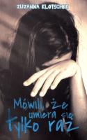 Mówili, że umiera się tylko raz. Autor: Zuzanna Klotschke. SmakLiter.pl Okładka książki Mówili, że umiera się tylko raz