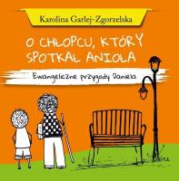 O chłopcu, który spotkał anioła. Autor: Karolina Garlej-Zgorzelska. SmakLiter.pl Okładka książki O chłopcu, który spotkał anioła