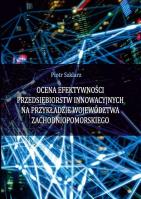 Ocena efektywności przedsiębiorstw innowacyjnych na przykładzie województwa zachodniopomorskiego. Autor: Szklarz Piotr. SmakLiter.pl Okładka książki Ocena efektywności przedsiębiorstw innowacyjnych na przykładzie województwa zachodniopomorskiego