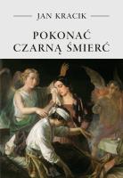 Pokonać czarną śmierć. Autor: Jan Kracik. SmakLiter.pl Okładka książki Pokonać czarną śmierć