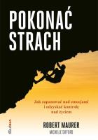 Pokonać strach. Jak zapanować nad emocjami i odzyskać kontrolę nad życiem. Autor: Robert Maurer, Michelle Gifford. SmakLiter.pl Okładka książki Pokonać strach. Jak zapanować nad emocjami i odzyskać kontrolę nad życiem