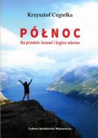 Północ Na przekór losowi i logice wbrew. Autor: Cegiełka Krzysztof. SmakLiter.pl Okładka książki Północ Na przekór losowi i logice wbrew