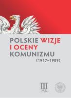 Okładka książki Polskie wizje i oceny komunizmu (1917-1989)