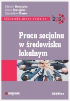 Praca socjalna w środowisku lokalnym. Autor: Boryczko Marcin, Dunajska Anna, Marek Stanisław Graniczkowski. SmakLiter.pl Okładka książki Praca socjalna w środowisku lokalnym