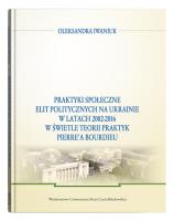 Okładka książki Praktyki społeczne elit politycznych na Ukrainie w latach 2002 - 2016