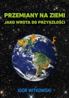 Przemiany na Ziemi jako wrota do przyszłości. Autor: Igor Witkowski. SmakLiter.pl Okładka książki Przemiany na Ziemi jako wrota do przyszłości