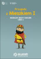 Przygody z Mieszkiem I. Muzealny zeszyt ćwiczań Część 1. Autor: Opracowanie zbiorowe. SmakLiter.pl Okładka książki Przygody z Mieszkiem I. Muzealny zeszyt ćwiczań Część 1