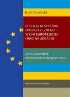 Okładka książki Regulacja sektora energetycznego w Unii Europejskiej oraz na Ukrainie. Cele i prawne środki regulacj