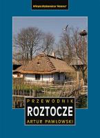 Roztocze polskie i ukraińskie przewodnik wyd. 4. Autor: Artur Pawłowski. SmakLiter.pl Okładka książki Roztocze polskie i ukraińskie przewodnik wyd. 4
