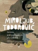 Świnia jest najlepszym pływakiem. Autor: Todorović Miroljub. SmakLiter.pl Okładka książki Świnia jest najlepszym pływakiem