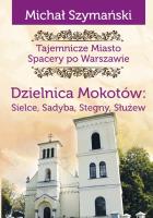 Tajemnicze miasto T.9 Dzielnica Mokotów... Autor: Szymański Michał. SmakLiter.pl Okładka książki Tajemnicze miasto T.9 Dzielnica Mokotów..