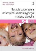 Terapia zaburzenia obsesyjno-kompulsyjnego małego dziecka 5-8 lat Podręcznik terapeuty. Autor: Freeman Jennifer B., Garcia Abbe MarrS. SmakLiter.pl Okładka książki Terapia zaburzenia obsesyjno-kompulsyjnego małego dziecka 5-8 lat Podręcznik terapeuty