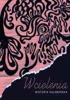 Wcielenia. Autor: Wiktoria Kałamarska. SmakLiter.pl Okładka książki Wcielenia