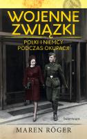 Wojenne związki. Polki i Niemcy podczas okupacji. Autor: Roger Maren, Tomasz Dominiak. SmakLiter.pl Okładka książki Wojenne związki. Polki i Niemcy podczas okupacji