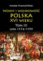 Okładka książki Wojny i wojskowość. Polska XVI wieku. Lata 1576-1599. Tom 3