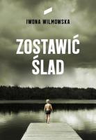 ZOSTAWIĆ ŚLAD. Autor: Wilmowska Iwona. SmakLiter.pl Okładka książki ZOSTAWIĆ ŚLAD