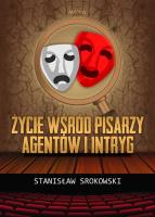 Życie wśród pisarzy, agentów i intryg. Autor: Srokowski Stanisław. SmakLiter.pl Okładka książki Życie wśród pisarzy, agentów i intryg