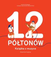 12 Półtonów. Książka o muzyce. Autor: Zuzanna Kisielewska, Jerzy Gruchot, Wojciech Kossak. SmakLiter.pl Okładka książki 12 Półtonów. Książka o muzyce