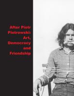 After Piotr Piotrowski: Art, Democracy and Friendship. Autor: Edited by Jakubowska Agata and Radomska Magdalena. SmakLiter.pl Okładka książki After Piotr Piotrowski: Art, Democracy and Friendship