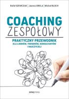 Coaching zespołowy Praktyczny przewodnik dla liderów, trenerów, konsultantów i nauczycieli. Autor: Rafał Szewczak, Joanna Grela, Michał Bloch. SmakLiter.pl Okładka książki Coaching zespołowy Praktyczny przewodnik dla liderów, trenerów, konsultantów i nauczycieli