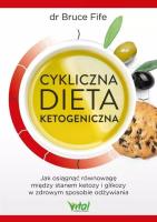Cykliczna dieta ketogeniczna. Jak osiągnąć równowagę między stanem ketozy i glikozy w zdrowym sposobie odżywiania. Autor: Bruce Fife. SmakLiter.pl Okładka książki Cykliczna dieta ketogeniczna. Jak osiągnąć równowagę między stanem ketozy i glikozy w zdrowym sposobie odżywiania