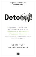 Detonuj! dlaczego – oraz jak – korporacje powinny wysadzić w powietrze najlepsze praktyki (i pielęgnować świeże spojrzenie), by przetrwać. Autor: Geoff Tuff, Steven Goldbach. SmakLiter.pl Okładka książki Detonuj! dlaczego – oraz jak – korporacje powinny wysadzić w powietrze najlepsze praktyki (i pielęgnować świeże spojrzenie), by przetrwać