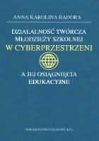 Okładka książki Działalność twórcza młodzieży szkolnej w cyberprzestrzeni a jej osiągnięcia edukacyjne