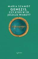 Genezis Czy ktoś w to jeszcze wierzy?. Autor: Maria Szamot. SmakLiter.pl Okładka książki Genezis Czy ktoś w to jeszcze wierzy?