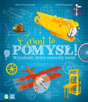 Grunt to pomysł Wynalazki które zmieniły świat. Autor: Przewoźniak Marcin Jabłczyńska Joanna. SmakLiter.pl Okładka książki Grunt to pomysł Wynalazki które zmieniły świat