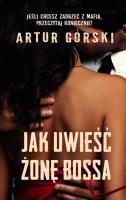 Jak uwieść żonę bossa. Autor: Artur Górski. SmakLiter.pl Okładka książki Jak uwieść żonę bossa