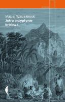 Jutro przypłynie królowa wyd. 2. Autor: Maciej Wasielewski. SmakLiter.pl Okładka książki Jutro przypłynie królowa wyd. 2