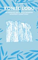 Okładka książki Koniec lodu. Jak odnaleźć sens w byciu świadkiem katastrofy klimatycznej