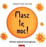 Masz tę moc! Możesz pokonać koronawirusa. Autor: Agnieszka Frączek, Ewa Podleś (ilustr.). SmakLiter.pl Okładka książki Masz tę moc! Możesz pokonać koronawirusa